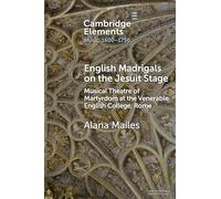 English Madrigals on the Jesuit Stage: Musical Theatre of Martyrdom at the Venerable English College, Rome (Elements in Music, 1600-1750)