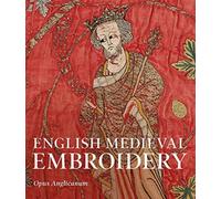 English Medieval Embroidery : Opus Anglicanum