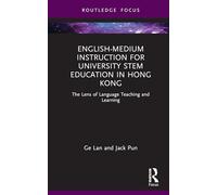 English-medium Instruction for University STEM Education in Hong Kong: The Lens of Language Teaching and Learning (Routledge Focus on English-Medium Instruction in Higher Education)