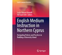 English Medium Instruction in Northern Cyprus: Navigating Policies and Practices in Building a University Island (English Language Education, 50)