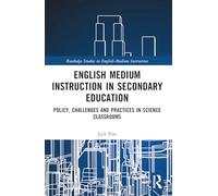English Medium Instruction in Secondary Education: Policy, Challenges and Practices in Science Classrooms (Routledge Studies in English-Medium Instruction)