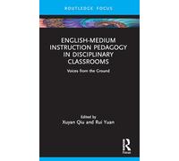 English-Medium Instruction Pedagogy in Disciplinary Classrooms: Voices from the Ground (Routledge Focus on English-Medium Instruction in Higher Education)
