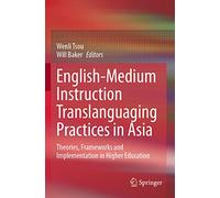 English-Medium Instruction Translanguaging Practices in Asia: Theories, Frameworks and Implementation in Higher Education