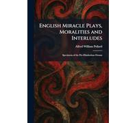 English Miracle Plays, Moralities and Interludes: Specimens of the Pre-Elizabethan Drama
