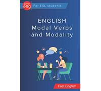 English Modal Verbs and Modality: Modal Verbs, Semi-modals, Modal Expressions, Modals in Past Simple and Present Perfect.1-st Edition (Fast English)