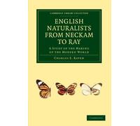 English Naturalists from Neckam to Ray: A Study of the Making of the Modern World (Cambridge Library Collection - Botany and Horticulture)