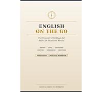 ENGLISH ON THE GO: THE TRAVELERS WORKBOOK FOR REAL LIFE SITUATIONS ABROAD