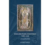 English Panel Paintings 1400 - 1558: A Survey of Figure Paintings on East Anglian Rood-screens