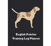 English Pointer Training Log Planner: A Training Log Planner Book For English Pointer, Owner Training Book Record Training Progress, Keep Training Record And Training Notes