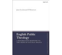 English Public Theology: A Reformation Response to the Crisis of Natural Rights (T&T Clark Enquiries in Theological Ethics)