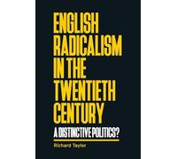 English Radicalism in the Twentieth Century: A Distinctive Politics? (Manchester University Press)