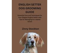 ENGLISH SETTER DOG GROOMING GUIDE: Essential Care and Techniques for Your Elegant English Setter with Tips for Managing Fur related Issues