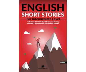English Short Stories For Intermediate Level: Collection of 20, Unlock and Boost your Reading Potential, Comprehension and Speaking Abilities (Unlock and Boost your English Skills)