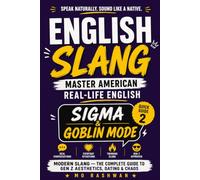 English Slang: Master American Real-Life English - Quick Guide 2: Sigma & Goblin Mode: Master Gen Z Slang, Viral Internet Culture, Dating, Aesthetics & Modern American Expressions