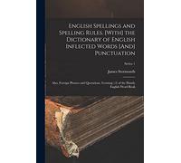 English Spellings and Spelling Rules. [With] the Dictionary of English Inflected Words [And] Punctuation: Also, Foreign Phrases and Quotations. Forming (-3) of the Handy English Word Book; Series 1