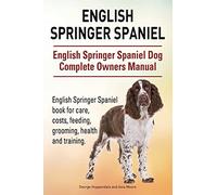 English Springer Spaniel. English Springer Spaniel Dog Complete Owners Manual. English Springer Spaniel book for care, costs, feeding, grooming, health and training.