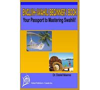 ENGLISH-SWAHILI BEGINNER’S BOOK: Your Passport to Mastering SWAHILI!