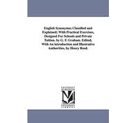 English synonymes classified and explained; with practical exercises, designed for schools and private tuition. By G. F. Graham. Edited, with an ... and illustrative authorities, by Henry Reed.