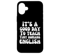 English teacher It's a good day to teach tiny humans English Case for iPhone 16 Plus