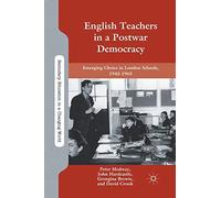 English Teachers in a Postwar Democracy: Emerging Choice in London Schools, 1945-1965 (Secondary Education in a Changing World)