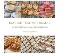 English Teatime Treats 2: The Best Recipes From Around England Made Simple