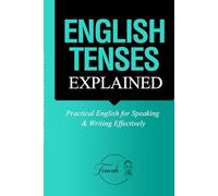 English Tenses Explained: Practical English for Speaking & Writing Effectively