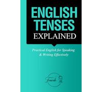 English Tenses Explained: Practical English for Speaking & Writing Effectively