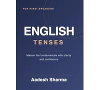 English Tenses for Hindi Speakers: Master All 12 English Tenses with Simple Hindi Explanations, Sentence Tables, Daily Examples & Practice Exercises