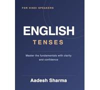 English Tenses for Hindi Speakers: Master All 12 English Tenses with Simple Hindi Explanations, Sentence Tables, Daily Examples & Practice Exercises