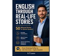English Through Real-Life Stories: 50 Practical Bilingual Stories for Spanish Speakers to Learn English Fast with Real Conversations, Essential Vocabulary, and Cultural Insights