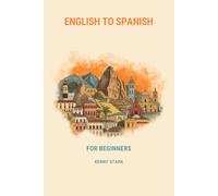 English to Spanish for Beginners: A Complete Guide to Everyday Vocabulary, Grammar, and Conversation