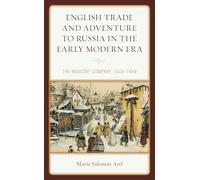 English Trade and Adventure to Russia in the Early Modern Era: The Muscovy Company, 1603-1649 (Empires and Entanglements in the Early Modern World)