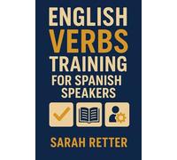 ENGLISH VERBS TRAINING FOR SPANISH SPEAKERS. Step-by-step training for Spanish speakers to think and speak English naturally.: Master every English ... naturally. (ENGLISH FOR SPANISH SPEAKERS)
