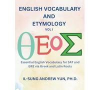 ENGLISH VOCABULARY AND ETYMOLOGY, VOL I: Essential English Vocabulary for SAT and GRE via Greek and Latin Roots