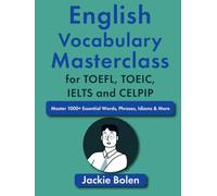 English Vocabulary Masterclass for TOEFL, TOEIC, IELTS and CELPIP: Master 1000+ Essential Words, Phrases, Idioms & More