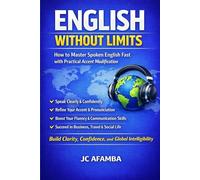 English Without Limits: How to Master Spoken English Fast with Practical Accent Modification