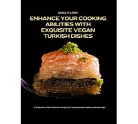Enhance Your Cooking Abilities with Exquisite Vegan Turkish Dishes: A Collection of 101 Delicious Recipes for Unforgettable Meals and Gatherings