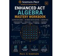 Enhanced ACT Algebra Mastery Workbook: 15 Step-by-Step Lessons, 300 Original Practice Questions, 3 Mastery Tests & Detailed Explanations (Enhanced ACT ... Strategies for English, Math, Readi)