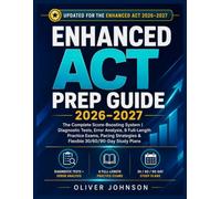 Enhanced ACT Prep Guide 2026-2027: The Complete Score-Boosting System | Diagnostic Tests, Error Analysis, 8 Full-Length Practice Exams, Pacing Strategies & Flexible 30/60/90-Day Study Plans