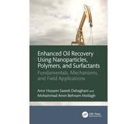 Enhanced Oil Recovery Using Nanoparticles, Polymers, and Surfactants : Fundamentals, Mechanisms, and Field Applications