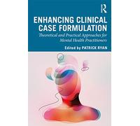 Enhancing Clinical Case Formulation: Theoretical and Practical Approaches for Mental Health Practitioners
