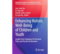 Enhancing Holistic Well-Being of Children and Youth: Insights from Singapore for Research, Policy and Practice in Education: 4 (Empowering Teaching ... Singapore and International Perspectives, 4)
