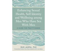 Enhancing Sexual Health, Self-Identity and Wellbeing among Men Who Have Sex With Men : A Guide for Practitioners