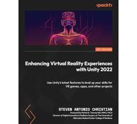 Enhancing Virtual Reality Experiences with Unity 2022: Use Unity’s latest features to level up your skills for VR games, apps, and other projects
