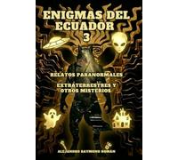 ENIGMAS DEL ECUADOR 3: RELATOS PARANORMALES, EXTRATERRESTRES Y OTROS MISTERIOS