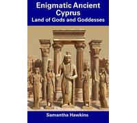 Enigmatic Ancient Cyprus: Land of Gods and Goddesses