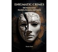Enigmatic Crimes: 100 Mastermind Murders, Heists, and Escapes That Still Fascinate the World (FLASH WORLD: The Encyclopedia of Incredible Facts)