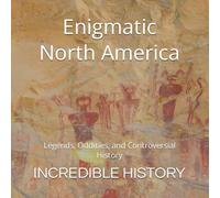 Enigmatic North America: Legends, Oddities, and Controversial History