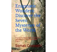 Enigmatic Wonders: Discover the Seven Mysteries of the World: Uncover the Secrets Behind These Iconic Landmarks and Their Unexplained Origins