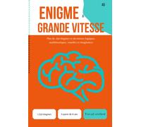 Énigmes à grande vitesse: Plus de 250 énigmes et devinettes logiques, mathématiques, visuelles et imaginaires